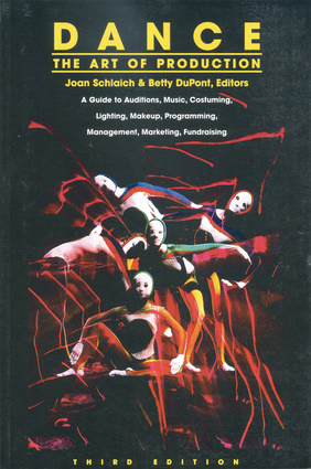 Dance: The Art of Production: A Guide to Auditions, Music, Costuming, Lighting, Makeup, Programming, Management, Marketing, Fundraising Joan Schlaich and Betty DuPont