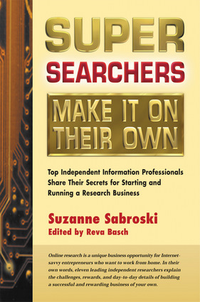 Super Searchers Make It on Their Own: Top Independent Information Professionals Share Their Secrets for Starting and Running a Research Business (Super Searchers series) Suzanne Sabroski and Reva Basch