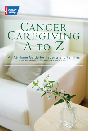 Cancer Caregiving A-to-Z: An At-Home Guide for Patients and Families American Cancer Society