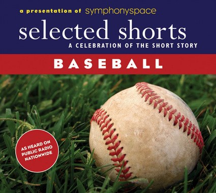 Selected Shorts: Baseball (Selected Shorts: A Celebration of the Short Story) W. P. Kinsella, T. Coraghessan Boyle and Roger Angell