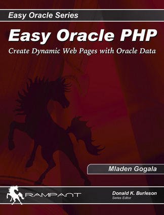 Easy Oracle PHP: Create Dynamic Web Pages with Oracle Data (Easy Oracle Series) Mladen Gogala and Donald Burleson