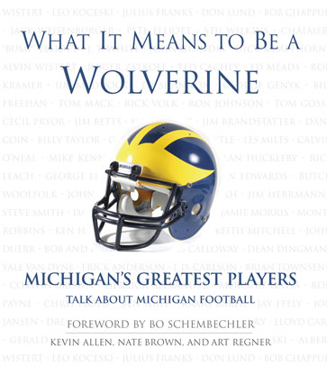What It Means to Be a Wolverine: Michigan's Greatest Players Talk About Michigan Football Art Regner, Nate Brown and Bo Schembechler