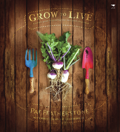 Grow to Live: A Simple Guide to Growing Your Own Good, Clean Food Pat Featherstone and Leah Hawker