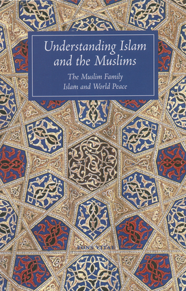 Understanding Islam and the Muslims: The Muslim Family and Islam and World Peace T. J. Winter and John A. Williams