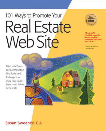 101 Ways to Promote Your Real Estate Web Site: Filled with Proven Internet Marketing Tips, Tools, and Techniques to Draw Real Estate Buyers and Sellers to Your Site (101 Ways series) Susan Sweeney