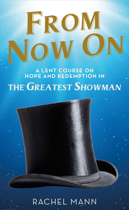 From Now On: A Lent Course on Hope and Redemption in The Greatest Showman