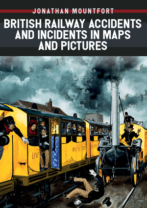 British Railway Accidents and Incidents in Maps and Pictures