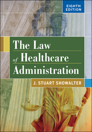 The Law of Healthcare Administration, Eighth Edition The Law of Healthcare Administration, Eighth Edition