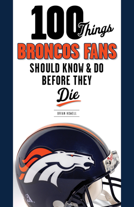 100 Things Broncos Fans Should Know & Do Before They Die