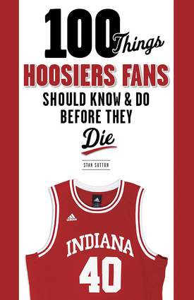 100 Things Hoosiers Fans Should Know & Do Before They Die