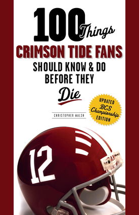 100 Things Crimson Tide Fans Should Know & Do Before They Die