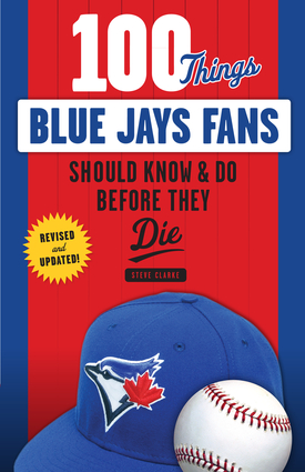 100 Things Blue Jays Fans Should Know & Do Before They Die