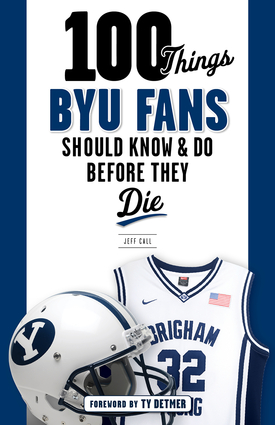100 Things BYU Fans Should Know & Do Before They Die
