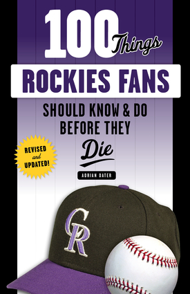 100 Things Rockies Fans Should Know & Do Before They Die