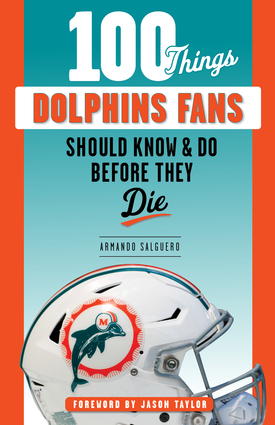 100 Things Dolphins Fans Should Know & Do Before They Die