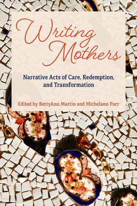 Writing Mothers: Narrative Acts Of Care, Redemption, And Transformation ...