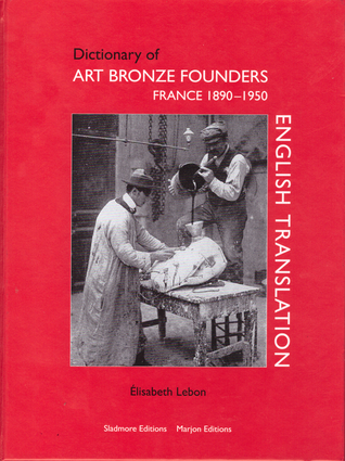 Dictionary of Art Bronze Founders, France 1890-1950