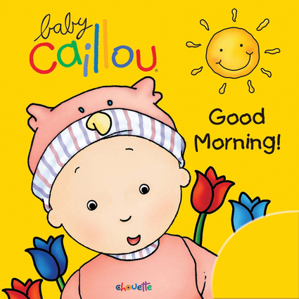 Baby Caillou: Good Morning! Baby Caillou: Good Morning!