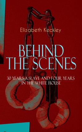 The BEHIND THE SCENES – 30 Years a Slave and Four Years in the White House