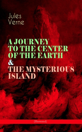 A JOURNEY TO THE CENTER OF THE EARTH & THE MYSTERIOUS ISLAND (Illustrated)