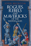 Rogues, Rebels and Mavericks of the Medieval Ages
