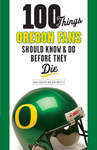 100 Things Oregon Fans Should Know & Do Before They Die