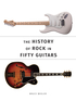 The History of Rock in Fifty Guitars