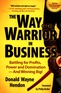 The Way of the Warrior in Business: Battling for Profits, Power, and Domination - And Winning Big!