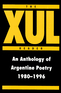 The XUL Reader: An Anthology of Arentine Poetry 1980-1996 The XUL Reader: An Anthology of Arentine Poetry 1980-1996