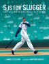 S is for Slugger