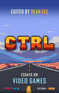 CTRL: Essays on Video Games CTRL: Essays on Video Games