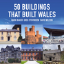 50 Buildings that Built Wales