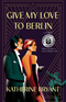 Give My Love to Berlin Give My Love to Berlin