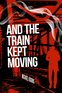 And The Train Kept Moving And The Train Kept Moving