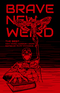Brave New Weird: The Best New Weird Horror (+ More) Volume Four