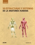 50 estructuras y sistemas de la anatom&iacute;a humana