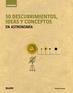 50 descubrimientos, ideas y conceptos en astronom&iacute;a