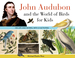 John Audubon and the World of Birds for Kids